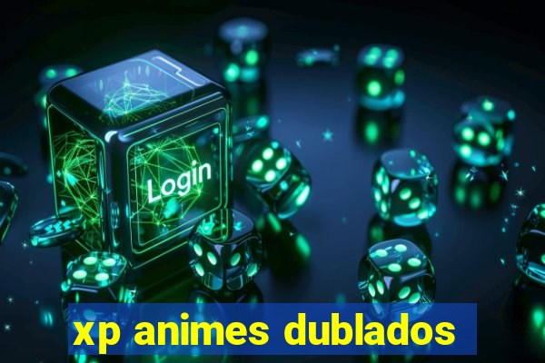 xp animes dublados